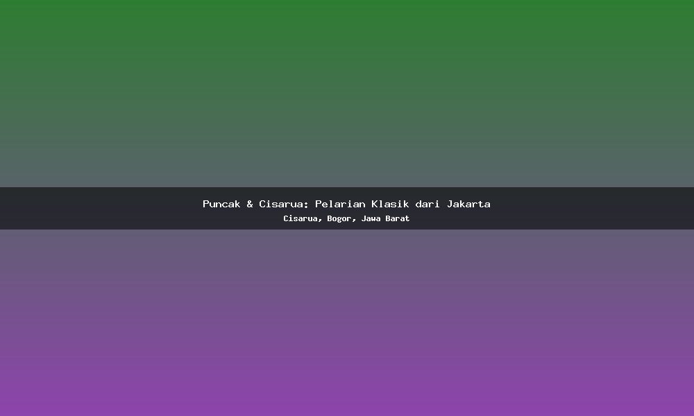 Puncak & Cisarua: Pelarian Klasik dari Jakarta