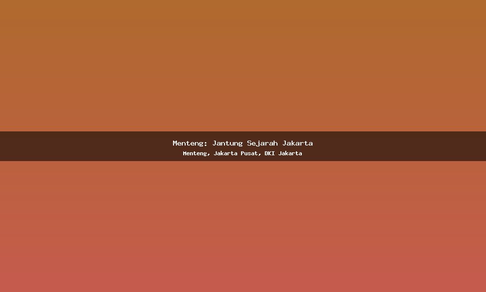Menteng: Jantung Sejarah Jakarta